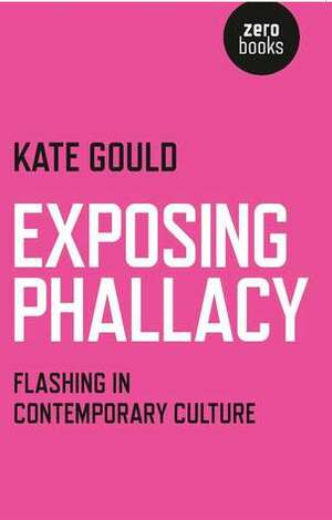 Exposing Phallacy: Flashing in Contemporary Culture by Kate Gould
