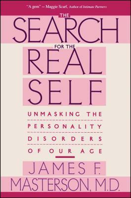 Search for the Real Self: Unmasking the Personality Disorders of Our Age by James F. Masterson