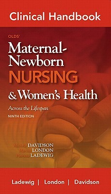 Clinical Handbook for Olds' Maternal-Newborn Nursing & Women's Hleath Across the Lifespan by Marcia London, Patricia Ladewig, Michele Davidson