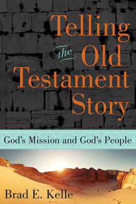 Telling the Old Testament Story: God's Mission and God's People by Brad E. Kelle