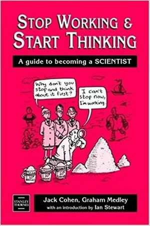 Stop Working and Start Thinking: A Guide to Becoming a Scientist by Graham Medley, Ian Stewart, Jack Cohen