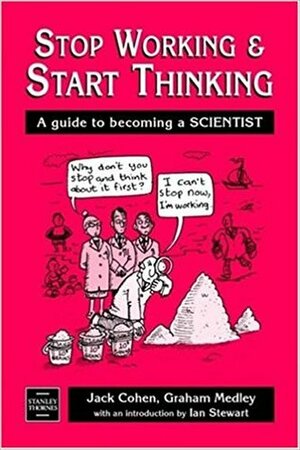 Stop Working and Start Thinking: A Guide to Becoming a Scientist by Ian Stewart, Graham Medley, Jack Cohen