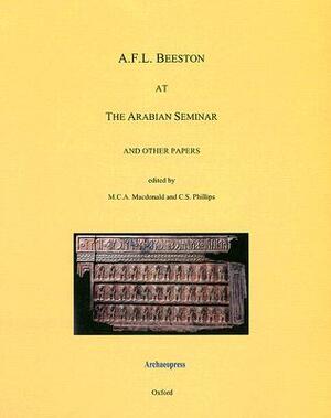 A.F.L. Beeston at the Arabian Seminar and Other Papers by C. S. Philips, Michael C.A. Macdonald