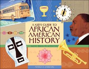 A Kid's Guide to African American History: More Than 70 Activities by Nancy I. Sanders