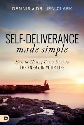 Self-Deliverance Made Simple: Keys to Closing Every Door to the Enemy in Your Life by Dennis Clark, Jennifer Clark
