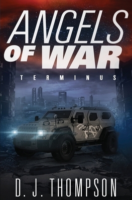 Angels of War: Terminus (A Post-apocalyptic Dystopian Technothriller) (The Angels of War Series Book Three) by D. J. Thompson