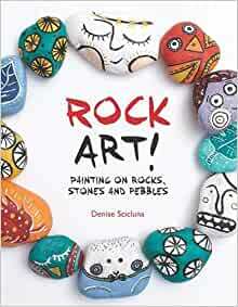 Rock Art!: Painting on Rocks, Stones and Pebbles by Denise Scicluna