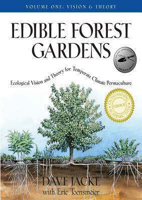 Edible Forest Gardens, Volume 1: Ecological Vision and Theory for Temperate Climate Permaculture by Eric Toensmeier, Dave Jacke