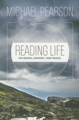 Reading Life: On Books, Memory, and Travel by Michael Pearson