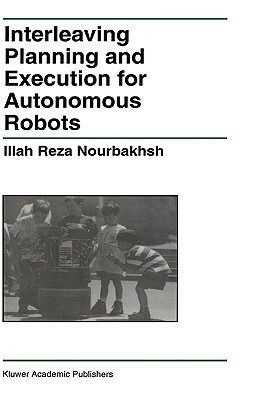 Interleaving Planning and Execution for Autonomous Robots by Illah Reza Nourbakhsh