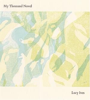 My Thousand Novel by Lucy Ives