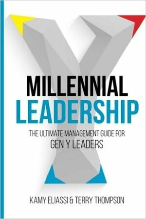 Millenial Leadership: THE ULTIMATE MANAGEMENT GUIDE FOR GEN Y LEADERS by Kamy Eliassi, Terry Thompson