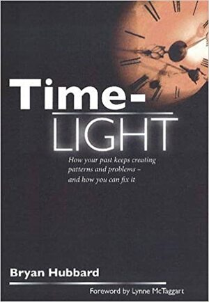 Time-Light: How Your Past Keeps Creating Patterns and Problems - And How You Can Fix it by Lynne McTaggart, Bryan Hubbard