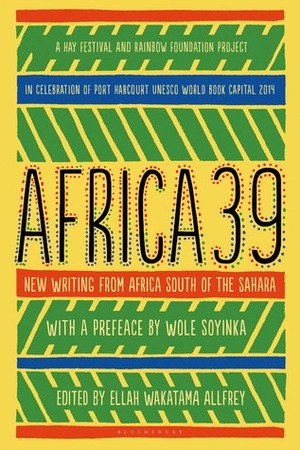 Africa39: New Writing from Africa South of the Sahara by Ellah Wakatama Allfrey