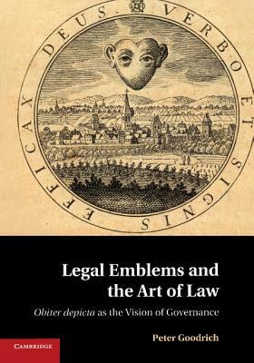 Legal Emblems and the Art of Law: Obiter Depicta as the Vision of Governance by Peter Goodrich
