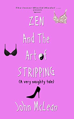 Zen And The Art of Stripping: (A Very Naughty Tale) by John McLean