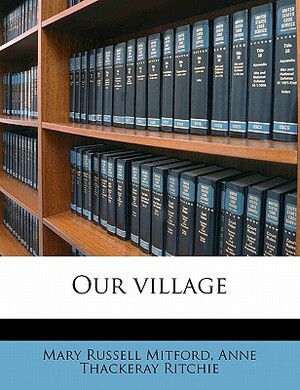Our Village by Mary Russell Mitford, Anne Thackeray Ritchie