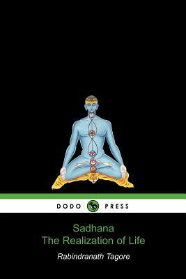 Sadhana, the Realization of Life (Dodo Press) by Rabindranath Tagore, Rabindranath Tagore