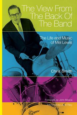The View from the Back of the Band: The Life and Music of Mel Lewis by Chris Smith
