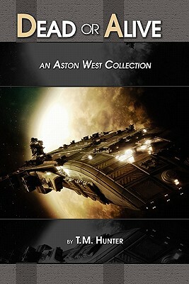 Dead or Alive: An Aston West Collection by T. M. Hunter