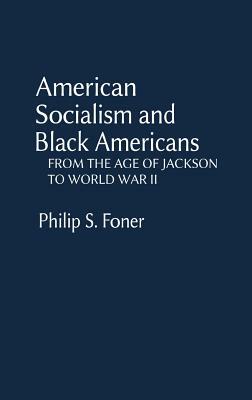 American Socialism and Black Americans: From the Age of Jackson to World War II by Philip S. Foner, Elizabeth Vandepaer