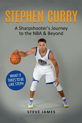 Stephen Curry: A Sharpshooter's Journey to the NBA & Beyond by Steve James