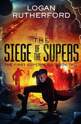 The Siege of the Supers (The First Superhero, Book Two) by Logan Rutherford