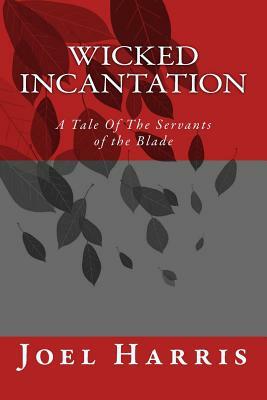 Wicked Incantation: A Tale Of The Servants of the Blade by Joel Harris