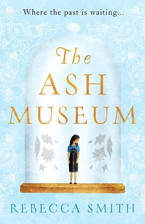 The Ash Museum: 'A timely and acutely observed novel about family and the circle of life' Carmel Harrington by Rebecca Smith, Rebecca Smith