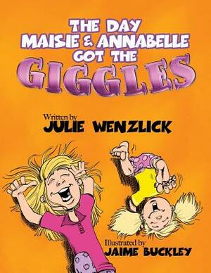 The Day Maisie and Annabelle Got The Giggles by Julie Wenzlick