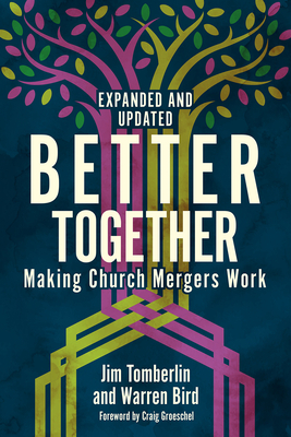 Better Together: Making Church Mergers Work - Expanded and Updated by Warren Bird, Jim Tomberlin
