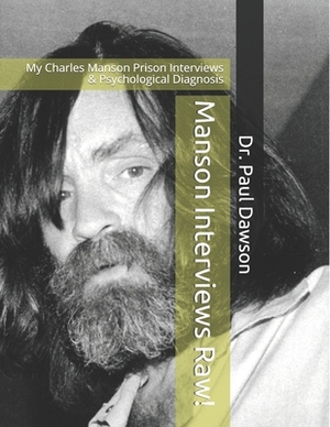 Manson Interviews Raw!: My Charles Manson Prison Interviews & Psychological Diagnosis by Paul Dawson