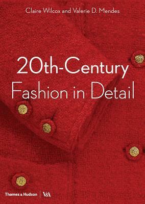 20th-Century Fashion in Detail by Jenny Lister, Valerie D. Mendes, Sonnet Stanfill, Oriole Cullen, Claire Wilcox