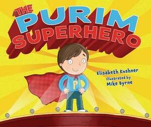 The Purim Superhero by Elisabeth Kushner, Mike Byrne