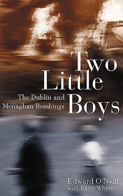 Two Little Boys: The Dublin and Monaghan Bombings by Edward O'Neill, Barry Whyte