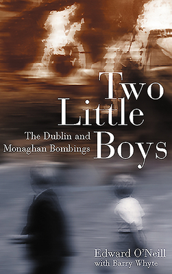 Two Little Boys: The Dublin and Monaghan Bombings by Barry Whyte, Edward O'Neill