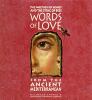 The Sweetness Of Honey And The Sting Of Bees:Words Of Love From The Ancient Mediterranean by Michelle Lovric, Nikiforos Doxiadis Mardas