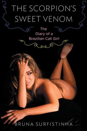 The Scorpion's Sweet Venom: The Diary of a Brazilian Call Girl by Bruna Surfistinha, Alison Entrekin, Jorge Tarquini
