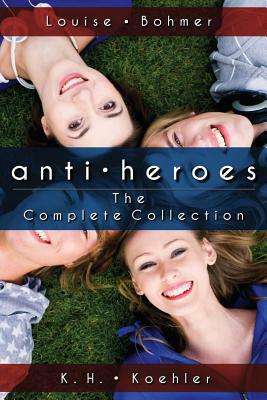 Anti-Heroes: The Complete Collection by K. H. Koehler, Louise Bohmer