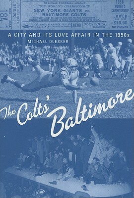 The Colts' Baltimore: A City and Its Love Affair in the 1950s by Michael Olesker