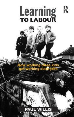 Learning to Labour: How Working Class Kids Get Working Class Jobs by Paul Willis