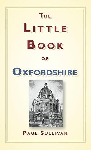 The Little Book of Oxfordshire by Paul Sullivan