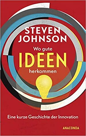 Wo gute Ideen herkommen - Eine kurze Geschichte der Innovation by Steven Johnson