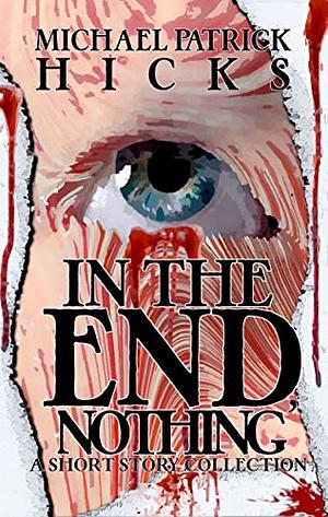 In the End, Nothing by Michael Patrick Hicks