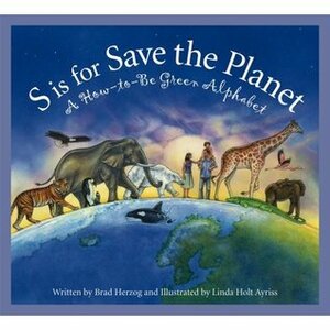 S Is for Save the Planet: A How-To-Be Green Alphabet by Brad Herzog, Linda Holt Ayriss