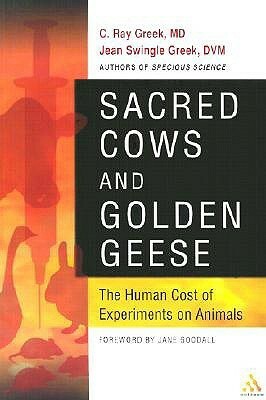 Sacred Cows and Golden Geese: The Human Cost of Experiments on Animals by Jean Swingle Greek, C. Ray Greek