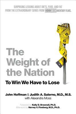 The Weight of the Nation: Surprising Lessons about Diets, Food, and Fat from the Extraordinary Series from HBO Documentary Films by John Hoffman, Judith A. Salerno, Alexandra Moss