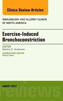 Exercise-Induced Bronchoconstriction, an Issue of Immunology and Allergy Clinics, Volume 33-3 by Sandra Anderson