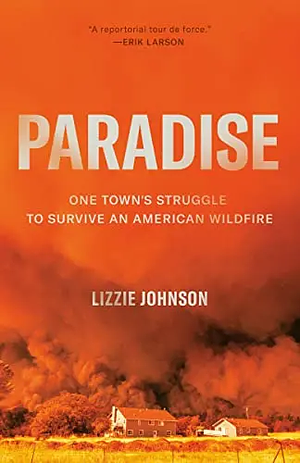 Paradise: One Town's Struggle to Survive an American Wildfire by Lizzie Johnson