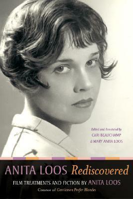 Anita Loos Rediscovered: Film Treatments and Fiction by Anita Loos, Creator of Gentlemen Prefer Blondes by Anita Loos, Cari Beauchamp